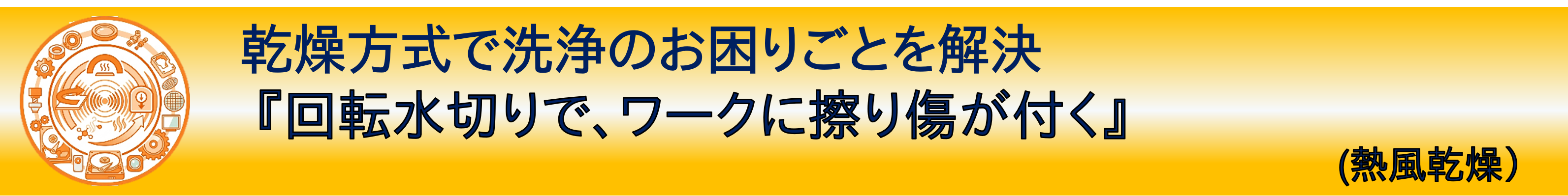 事例紹介：乾燥方式で洗浄のお困りごとを解決『回転水切りで、ワークに擦り傷が付く』